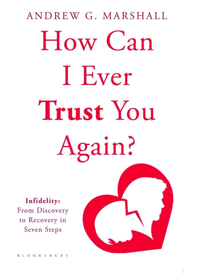 How Can I Ever Trust You Again? Infidelity: From Discovery to Recovery in Seven Steps